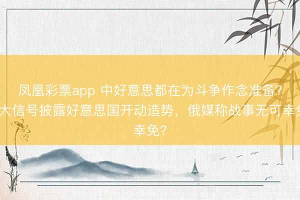 凤凰彩票app 中好意思都在为斗争作念准备？三大信号披露好意思国开动造势，俄媒称战事无可幸免？