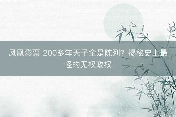 凤凰彩票 200多年天子全是陈列？揭秘史上最怪的无权政权