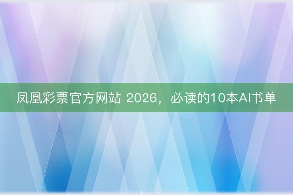凤凰彩票官方网站 2026,必读的10本AI书单