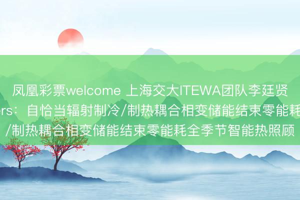 凤凰彩票welcome 上海交大ITEWA团队李廷贤ACS Energy Letters：自恰当辐射制冷/制热耦合相变储能结束零能耗全季节智能热照顾